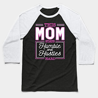 This Mom Stays Humble And Hustles Hard Mothers Day Baseball T-Shirt